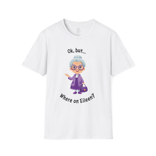 Ok, But… Where on Eileen? - Unisex Tee
