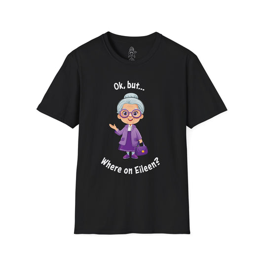 Ok, But… Where on Eileen? - Unisex Tee